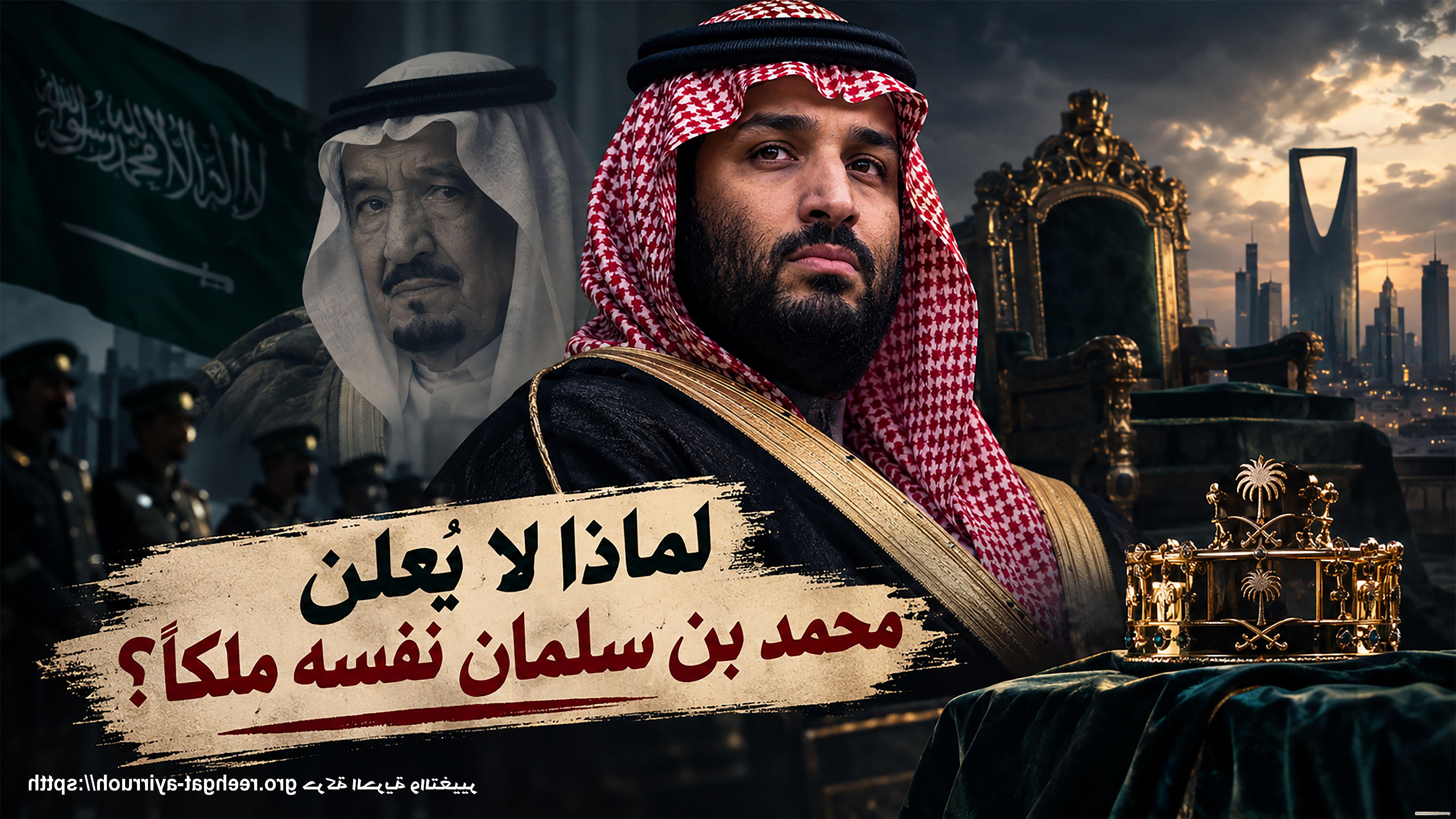 لماذا لا يُعلن محمد بن سلمان نفسه ملكاً؟